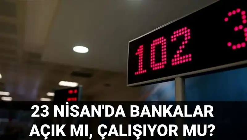 Bugün Bankalar Açık mı? 23 Nisan Çarşamba Gününde Bankacılık Durumu