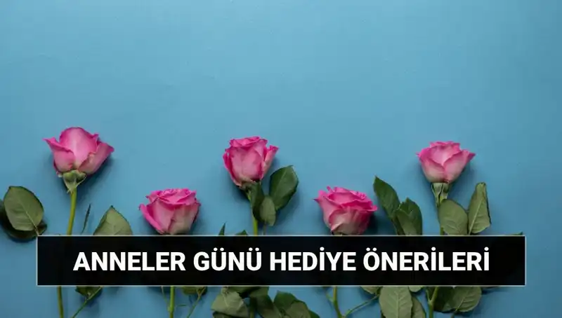 Anneler Günü'nde Annelerinizi Şaşırtacak En İyi Hediye Fikirleri