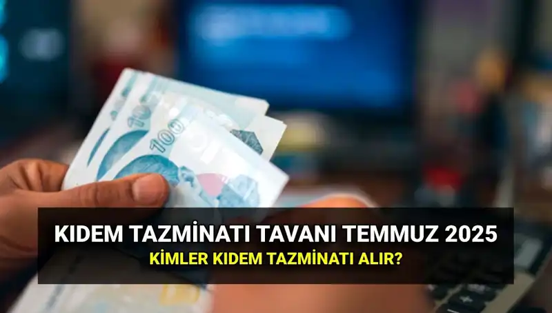 Temmuz 2025 Kıdem Tazminatı Tavanında Şok Zam: Yeni Rakamlara Dikkat!